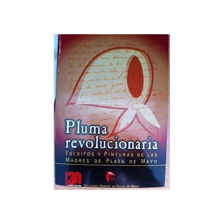 PLUMA REVOLUCIONARIA. ESCRITOS Y PINTURAS DE LAS MADRES DE PLAZA DE MAYO. Prólogo por Demetrio Iramain